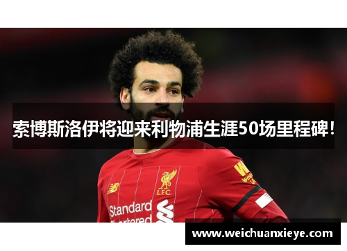 索博斯洛伊将迎来利物浦生涯50场里程碑！